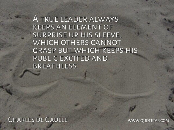 Charles de Gaulle Quote About Leadership, Inspiration, Elements: A True Leader Always Keeps...