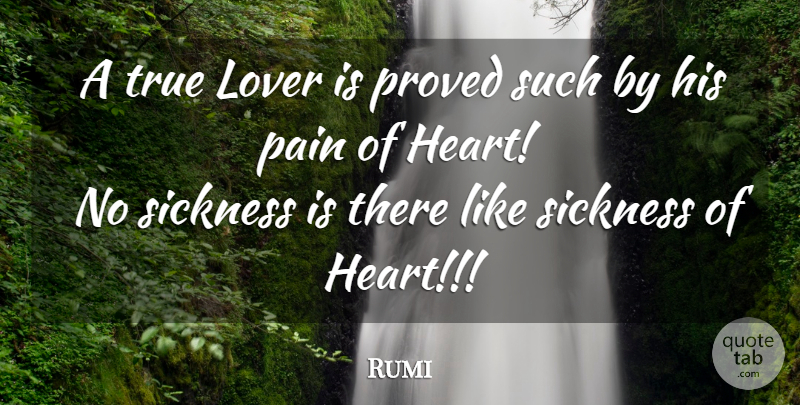 Rumi Quote About Pain, Heart, Lovers: A True Lover Is Proved...