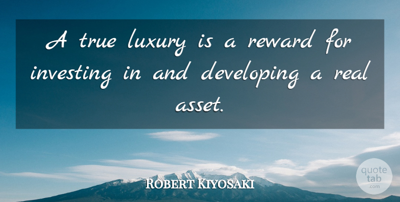Robert Kiyosaki Quote About Real, Luxury, Investing: A True Luxury Is A...