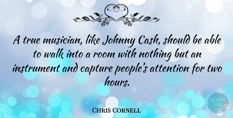Chris Cornell Quote About Two, People, Attention: A True Musician Like Johnny...