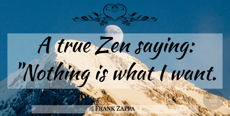 Frank Zappa Quote About Want, Saying Nothing: A True Zen Saying Nothing...
