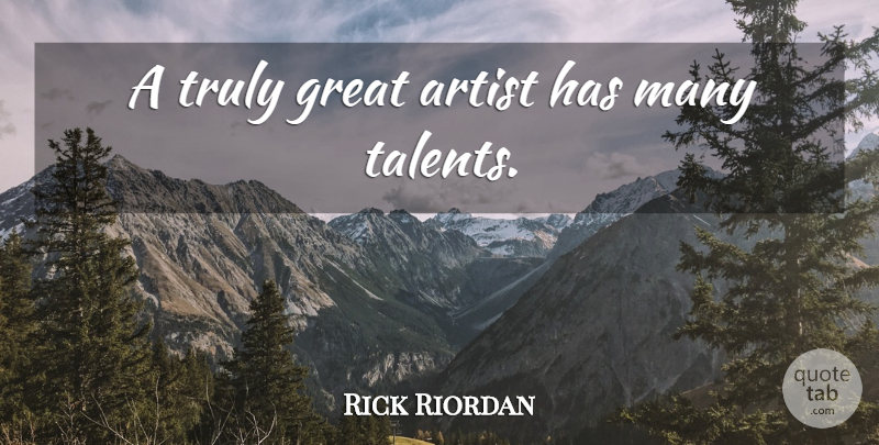 Rick Riordan Quote About Artist, Talent, Great Artist: A Truly Great Artist Has...