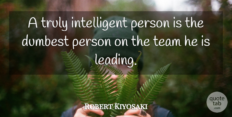 Robert Kiyosaki Quote About Team, Intelligent, Intelligent Person: A Truly Intelligent Person Is...