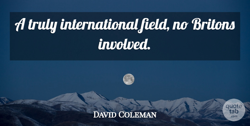 David Coleman Quote About Inspirational, Funny, Fields: A Truly International Field No...