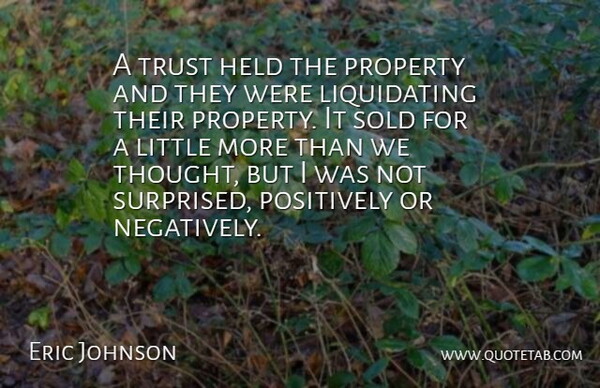 Eric Johnson Quote About Held, Positively, Property, Sold, Trust: A Trust Held The Property...