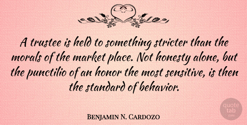Benjamin N. Cardozo Quote About Alone, Held, Market, Morals, Standard: A Trustee Is Held To...