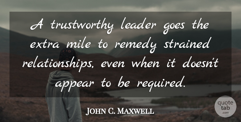 John C. Maxwell Quote About Leader, Trustworthy, Miles: A Trustworthy Leader Goes The...