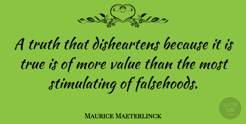 Maurice Maeterlinck Quote About Good Life, Positive Atheism, Truth And Falsehood: A Truth That Disheartens Because...