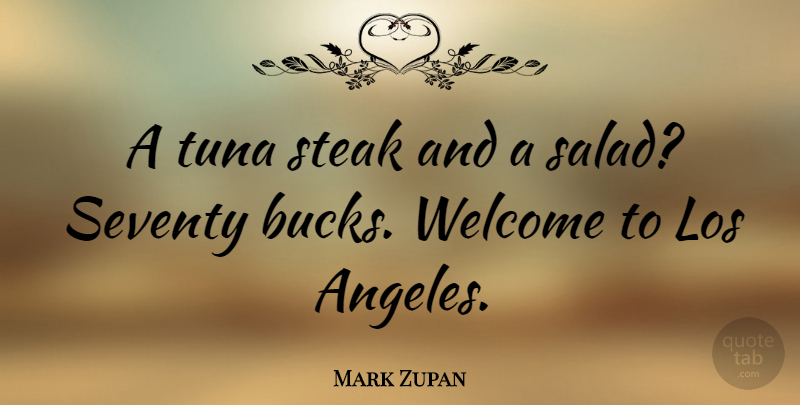 Mark Zupan Quote About Bucks, Salad, Tuna: A Tuna Steak And A...