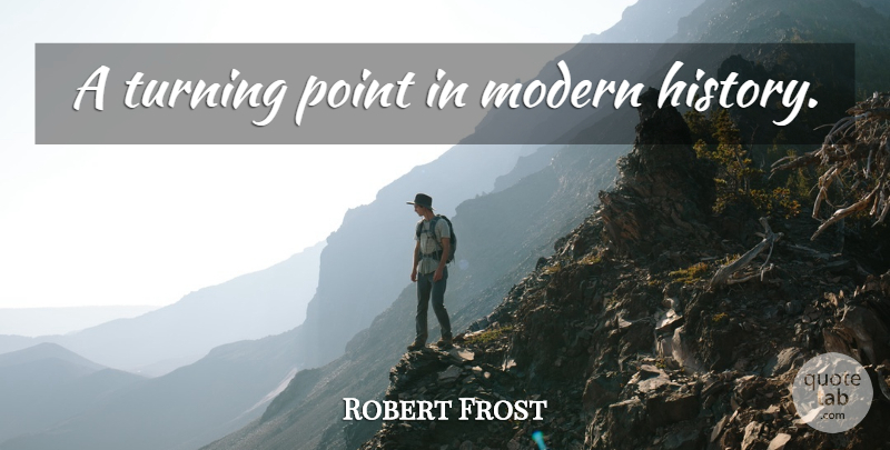 Robert Frost Quote About America, History, Modern: A Turning Point In Modern...