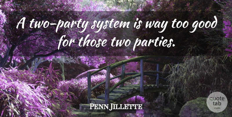 Penn Jillette Quote About Party, Two, Way: A Two Party System Is...