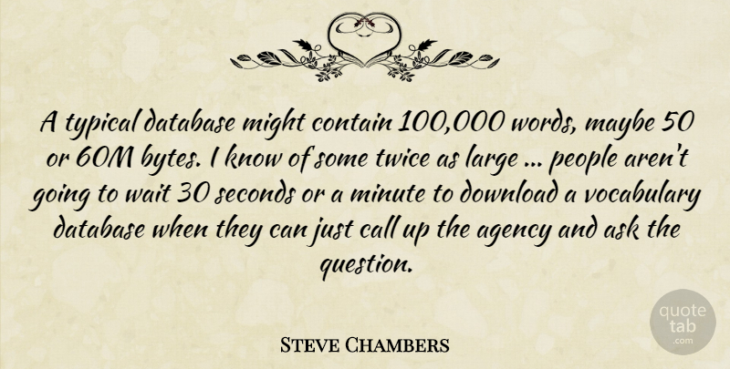 Steve Chambers Quote About Agency, Ask, Call, Contain, Database: A Typical Database Might Contain...
