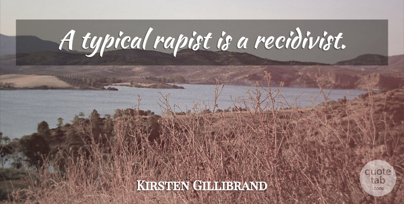 Kirsten Gillibrand Quote About Typical: A Typical Rapist Is A...