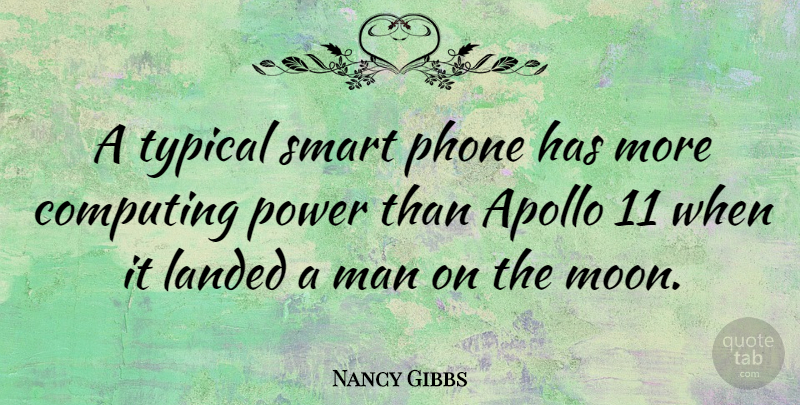 Nancy Gibbs Quote About Apollo, Computing, Landed, Man, Phone: A Typical Smart Phone Has...