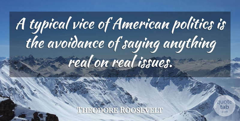 Theodore Roosevelt Quote About Real, Patriotic, Issues: A Typical Vice Of American...