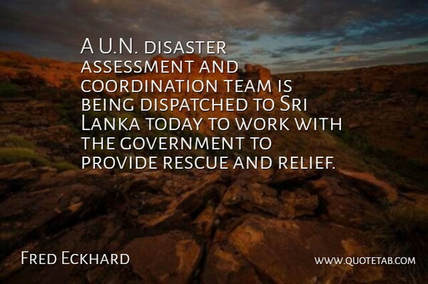 Fred Eckhard Quote About Assessment, Disaster, Government, Provide, Rescue: A U N Disaster Assessment...