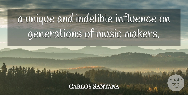 Carlos Santana Quote About Indelible, Influence, Music, Unique: A Unique And Indelible Influence...