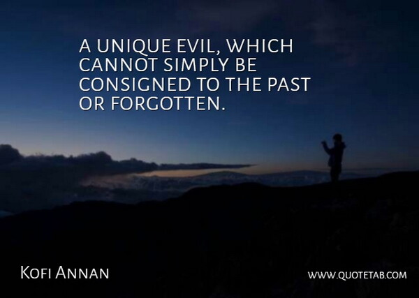 Kofi Annan Quote About Cannot, Past, Simply, Unique: A Unique Evil Which Cannot...