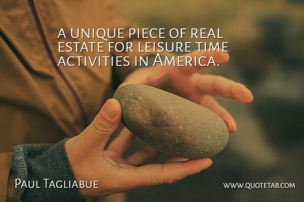Paul Tagliabue Quote About Activities, America, Estate, Leisure, Piece: A Unique Piece Of Real...