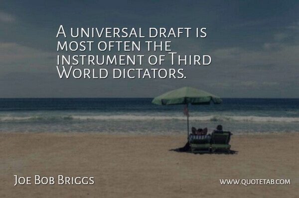 Joe Bob Briggs Quote About World, Dictator, Instruments: A Universal Draft Is Most...