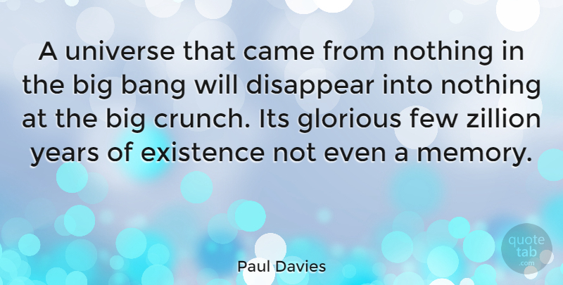 Paul Davies Quote About Bang, Came, Disappear, Existence, Few: A Universe That Came From...