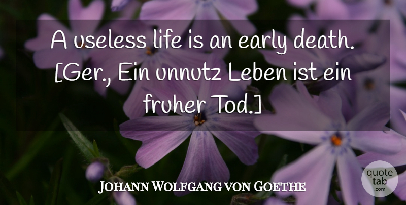 Johann Wolfgang von Goethe Quote About Life, Useless, Indolence: A Useless Life Is An...