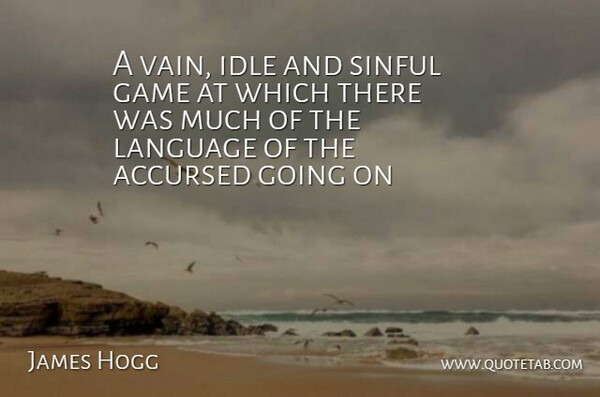James Hogg Quote About Accursed, Game, Idle, Language, Sinful: A Vain Idle And Sinful...