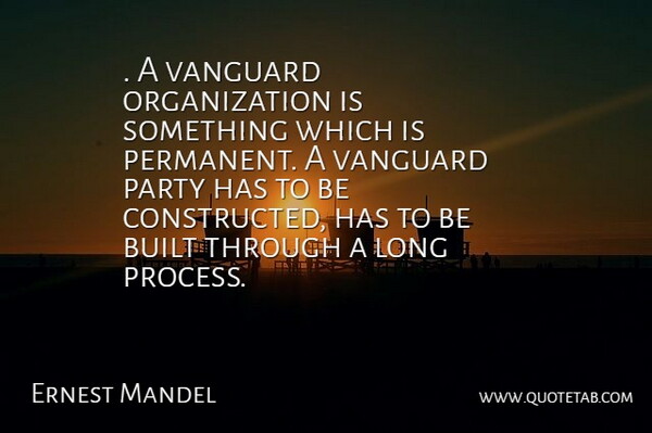 Ernest Mandel Quote About Built, Party, Vanguard: A Vanguard Organization Is Something...
