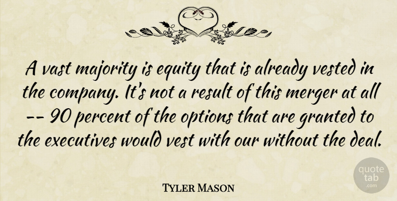 Tyler Mason Quote About Equity, Executives, Granted, Majority, Merger: A Vast Majority Is Equity...