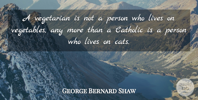 George Bernard Shaw Quote About Cat, Vegetarianism, Vegetables: A Vegetarian Is Not A...