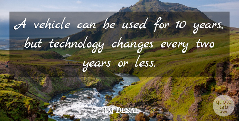 Raj Desai Quote About Changes, Technology, Vehicle: A Vehicle Can Be Used...