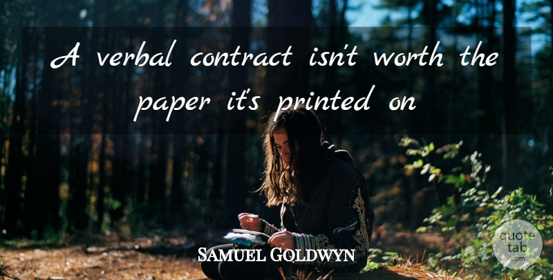 Samuel Goldwyn Quote About Contract, Paper, Printed, Verbal, Worth: A Verbal Contract Isnt Worth...