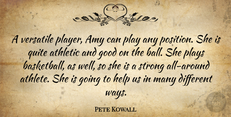 Pete Kowall Quote About Amy, Athletic, Good, Help, Plays: A Versatile Player Amy Can...