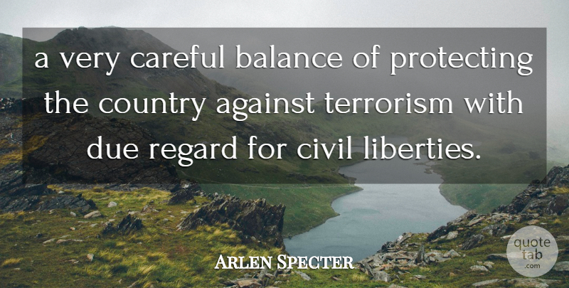 Arlen Specter Quote About Against, Balance, Careful, Civil, Country: A Very Careful Balance Of...