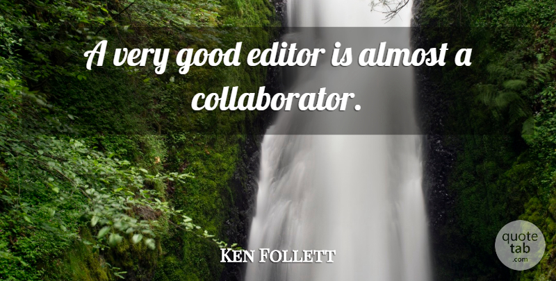 Ken Follett Quote About Editors, Very Good, Collaborators: A Very Good Editor Is...