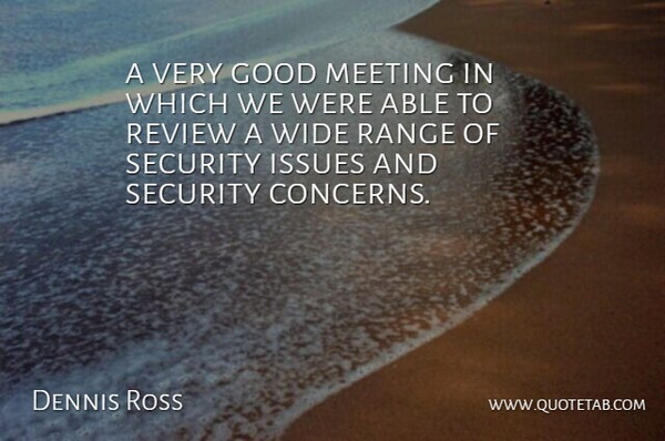 Dennis Ross Quote About Good, Issues, Meeting, Range, Review: A Very Good Meeting In...