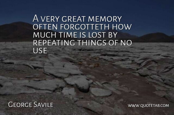 George Savile Quote About Great, Lost, Memory, Repeating, Time: A Very Great Memory Often...