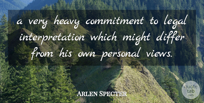 Arlen Specter Quote About Commitment, Differ, Heavy, Legal, Might: A Very Heavy Commitment To...