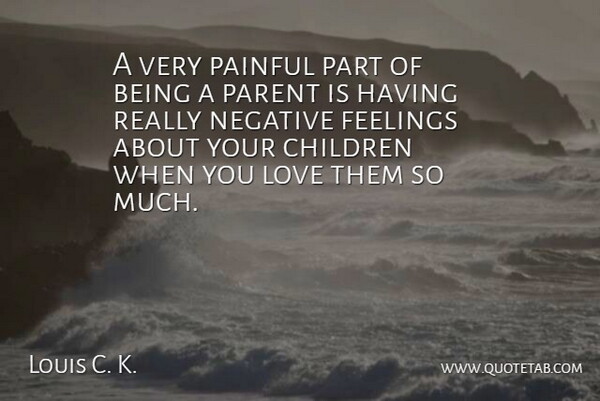 Louis C. K. Quote About Children, Parent, Feelings: A Very Painful Part Of...