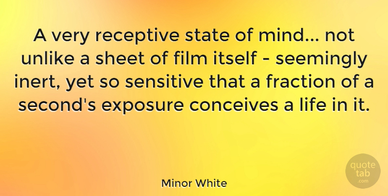Minor White Quote About Mind, Film, Sensitive: A Very Receptive State Of...