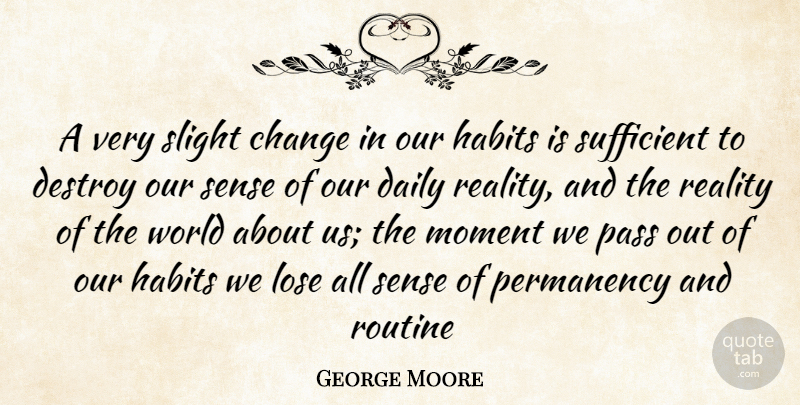 George Moore Quote About Change, Daily, Destroy, Habits, Lose: A Very Slight Change In...