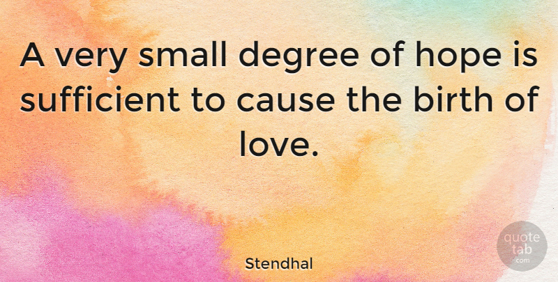 Stendhal Quote About Love, Positive, Valentines Day: A Very Small Degree Of...