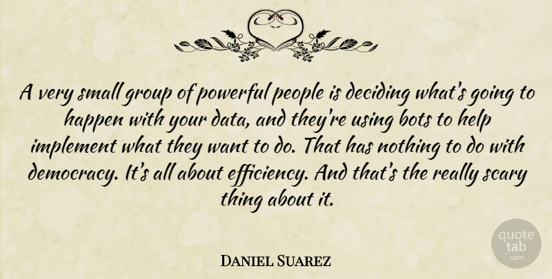 Daniel Suarez Quote About Powerful, Data, People: A Very Small Group Of...