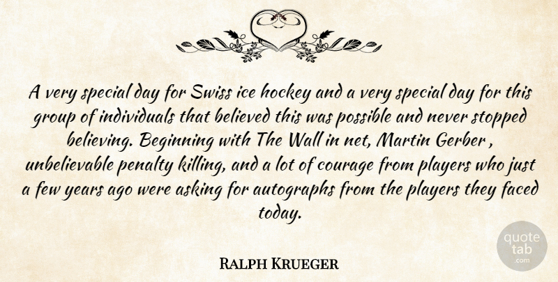 Ralph Krueger Quote About Asking, Autographs, Beginning, Believed, Courage: A Very Special Day For...