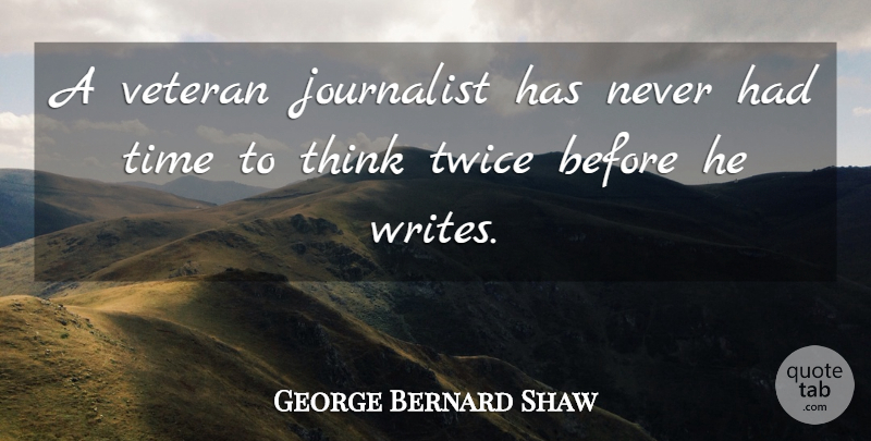 George Bernard Shaw Quote About Writing, Thinking, Veteran: A Veteran Journalist Has Never...