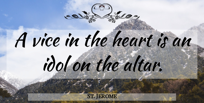 St. Jerome Quote About Heart, Idols, Vices: A Vice In The Heart...