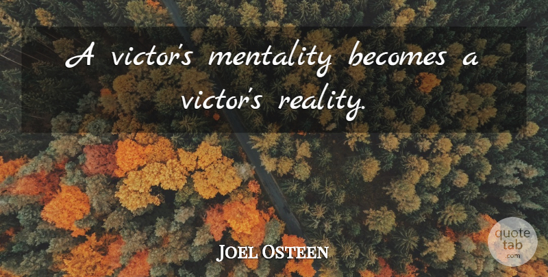 Joel Osteen Quote About Reality, Victors, Mentality: A Victors Mentality Becomes A...