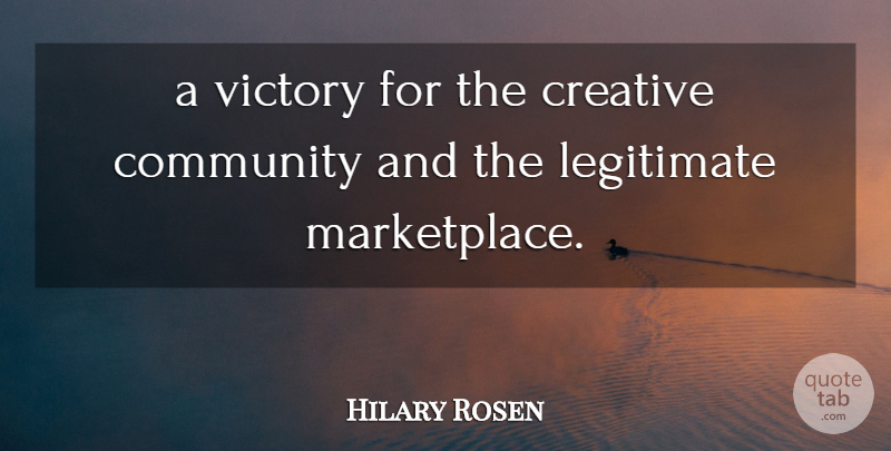 Hilary Rosen Quote About Community, Creative, Legitimate, Victory: A Victory For The Creative...