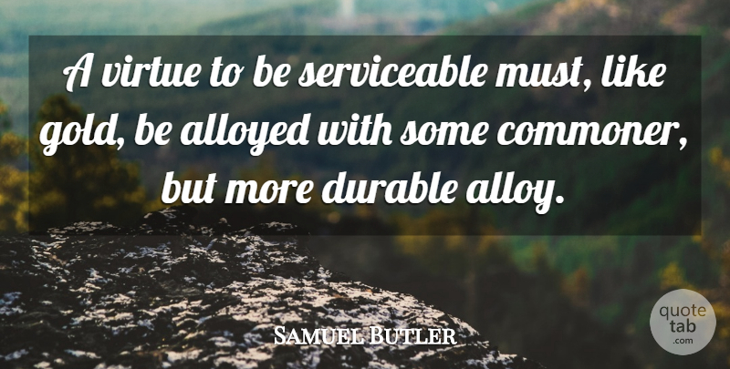 Samuel Butler Quote About Gold, Virtue, Commoners: A Virtue To Be Serviceable...