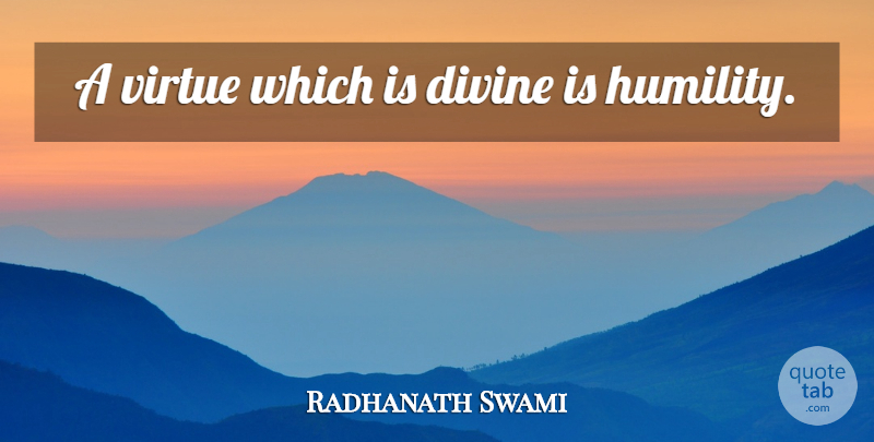 Radhanath Swami Quote About Humility, Virtue, Divine: A Virtue Which Is Divine...